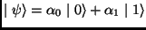 $\mid \psi \rangle =\alpha_{0}\mid 0\rangle +\alpha _{1}\mid 1\rangle $