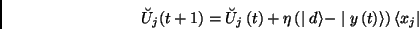 \begin{displaymath}\breve{U}_{j}(t+1)=\breve{U}_{j}\left( t\right) +\eta \left......e-\mid y\left( t\right) \rangle \right) \langle x_{j}\vert\end{displaymath}