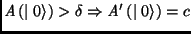 $\mathit{A}\left( \mid 0\rangle\right) >\delta \Rightarrow \mathit{A}^{\prime }\left( \mid 0\rangle \right)=c$