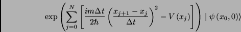 \begin{displaymath}
\exp \left( \sum\limits_{j=0}^{N}\left[ \frac{im\Delta t}{2...
...ht)
\right] \right) \mid \psi \left( x_{0},0\right) \rangle
\end{displaymath}