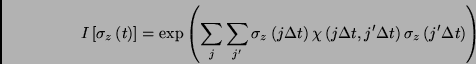 \begin{displaymath}
I\left[ \sigma _{z}\left( t\right) \right] =\exp \left(
\s...
...right) \sigma _{z}\left( j^{\prime
}\Delta t\right) \right)
\end{displaymath}