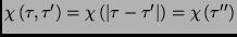 $\chi \left( \tau ,\tau ^{\prime }\right) =\chi \left( \left\vert \tau
-\tau ^{\prime }\right\vert \right) =\chi \left( \tau ^{\prime \prime }\right) $