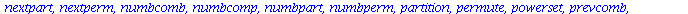 [Chi, bell, binomial, cartprod, character, choose, composition, conjpart, decodepart, encodepart, eulerian1, eulerian2, fibonacci, firstcomb, firstpart, firstperm, graycode, inttovec, lastcomb, lastpa...