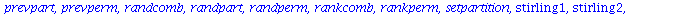 [Chi, bell, binomial, cartprod, character, choose, composition, conjpart, decodepart, encodepart, eulerian1, eulerian2, fibonacci, firstcomb, firstpart, firstperm, graycode, inttovec, lastcomb, lastpa...