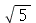 sqrt(5)