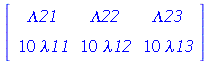 rtable(1 .. 2, 1 .. 3, [[Lambda21, Lambda22, Lambda23], [`+`(`*`(10, `*`(lambda11))), `+`(`*`(10, `*`(lambda12))), `+`(`*`(10, `*`(lambda13)))]], subtype = Matrix)