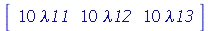 rtable(1 .. 1, 1 .. 3, [[`+`(`*`(10, `*`(lambda11))), `+`(`*`(10, `*`(lambda12))), `+`(`*`(10, `*`(lambda13)))]], subtype = Matrix)