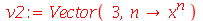 v2 := Vector(3, proc (n) options operator, arrow; `^`(x, n) end proc)