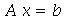 `*`(A, `*`(x)) = b