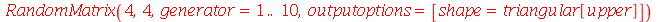 RandomMatrix(4, 4, generator = 1 .. 10, outputoptions = [shape = triangular[upper]])