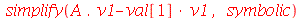 simplify(`+`(Typesetting:-delayDotProduct(A, v1), `-`(`*`(val[1], `*`(v1)))), symbolic)