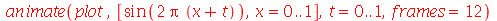 animate(plot, [sin(`+`(`*`(2, `*`(Pi, `*`(`+`(x, t)))))), x = 0 .. 1], t = 0 .. 1, frames = 12)