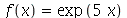 f(x) = exp(`+`(`*`(5, `*`(x))))