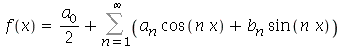 f(x) = `+`(`*`(`/`(1, 2), `*`(a[0])), Sum(`+`(`*`(a[n], `*`(cos(`*`(n, `*`(x))))), `*`(b[n], `*`(sin(`*`(n, `*`(x)))))), n = 1 .. infinity))