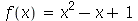 f(x) = `+`(`*`(`^`(x, 2)), `-`(x), 1)