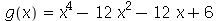 g(x) = `+`(`*`(`^`(x, 4)), `-`(`*`(12, `*`(`^`(x, 2)))), `-`(`*`(12, `*`(x))), 6)