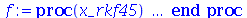 proc (x_rkf45) local _res, _dat, _vars, _solnproc, _xout, _ndsol, _pars, _n, _i; option `Copyright (c) 2000 by Waterloo Maple Inc. All rights reserved.`; if `<`(1, nargs) then error