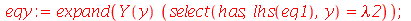 eqy := expand(`*`(Y(y), select(has, lhs(eq1), y) = lambda2)); 1