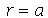 r = a