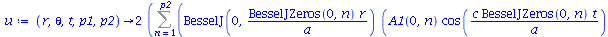 proc (r, theta, t, p1, p2) options operator, arrow; `+`(`*`(2, `*`(Sum(`+`(`*`(BesselJ(0, `/`(`*`(BesselJZeros(0, n), `*`(r)), `*`(a))), `*`(`+`(`*`(A1(0, n), `*`(cos(`/`(`*`(c, `*`(BesselJZeros(0, n)...