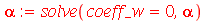 alpha := solve(coeff_w = 0, alpha)
