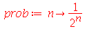 prob := proc (n) options operator, arrow; `/`(1, `*`(`^`(2, n))) end proc