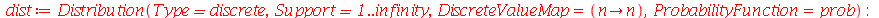 dist := Distribution(Type = discrete, Support = 1 .. infinity, DiscreteValueMap = (proc (n) options operator, arrow; n end proc), ProbabilityFunction = prob); -1