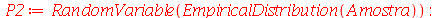 P2 := RandomVariable(EmpiricalDistribution(Amostra)); -1