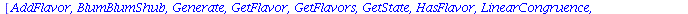[AddFlavor, BlumBlumShub, Generate, GetFlavor, GetFlavors, GetState, HasFlavor, LinearCongruence, MersenneTwister, QuadraticCongruence, RemoveFlavor, SetState, returnValueInertProc]