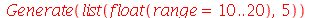 Generate(list(float(range = 10 .. 20), 5))