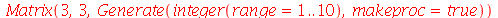 Matrix(3, 3, Generate(integer(range = 1 .. 10), makeproc = true))