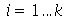 i = 1 .. k
