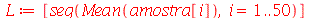 L := [seq(Mean(amostra[i]), i = 1 .. 50)]