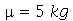 mu = `+`(`*`(5, `*`(kg)))