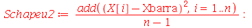 Schapeu2 := `/`(`*`(add(`*`(`^`(`+`(X[i], `-`(Xbarra)), 2)), i = 1 .. n)), `*`(`+`(n, `-`(1)))); -1