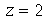 z = 2