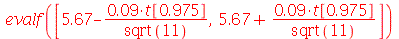 evalf([`+`(5.67, `-`(`/`(`*`(0.9e-1, `*`(t[.975])), `*`(sqrt(11))))), `+`(5.67, `/`(`*`(0.9e-1, `*`(t[.975])), `*`(sqrt(11))))])