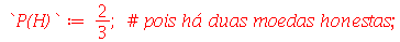 `P(H)` := `/`(2, 3); 1