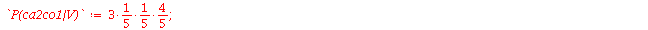 `P(ca2co1|V)` := `+`(`*`(`/`(4, 5), `*`(`*`(`/`(3, 5), `/`(1, 5))))); 1