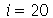 i = 20