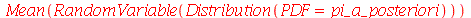 Mean(RandomVariable(Distribution(PDF = pi_a_posteriori)))