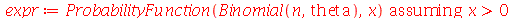 expr := `assuming`([ProbabilityFunction(Binomial(n, theta), x)], [`>`(x, 0)])