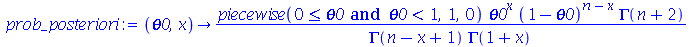 proc (theta0, x) options operator, arrow; `/`(`*`(piecewise(`and`(`<=`(0, theta0), `<`(theta0, 1)), 1, 0), `*`(`^`(theta0, x), `*`(`^`(`+`(1, `-`(theta0)), `+`(n, `-`(x))), `*`(GAMMA(`+`(n, 2)))))), `...