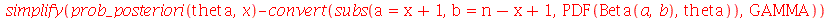 simplify(`+`(prob_posteriori(theta, x), `-`(convert(subs(a = `+`(x, 1), b = `+`(n, `-`(x), 1), PDF(Beta(a, b), theta)), GAMMA))))