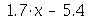 `+`(`*`(1.7, `*`(x)), `-`(5.4))